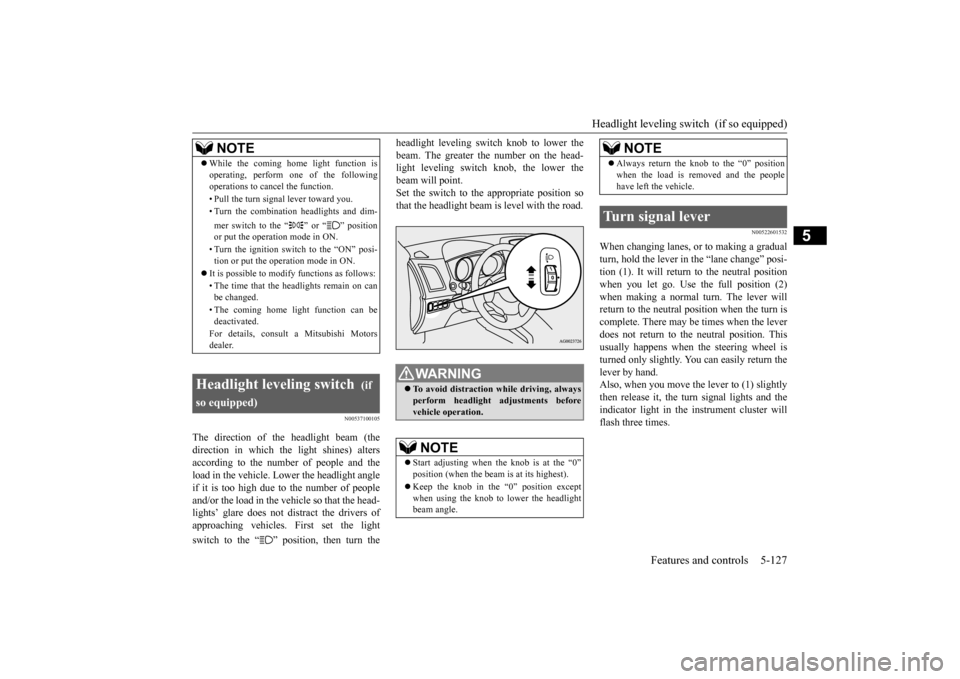 MITSUBISHI OUTLANDER SPORT 2015 3.G Owners Manual Headlight leveling switch  (if so equipped) 
Features and controls 5-127
5
N00537100105
The direction of the headlight beam (the direction in which the light shines) altersaccording to the number of p
