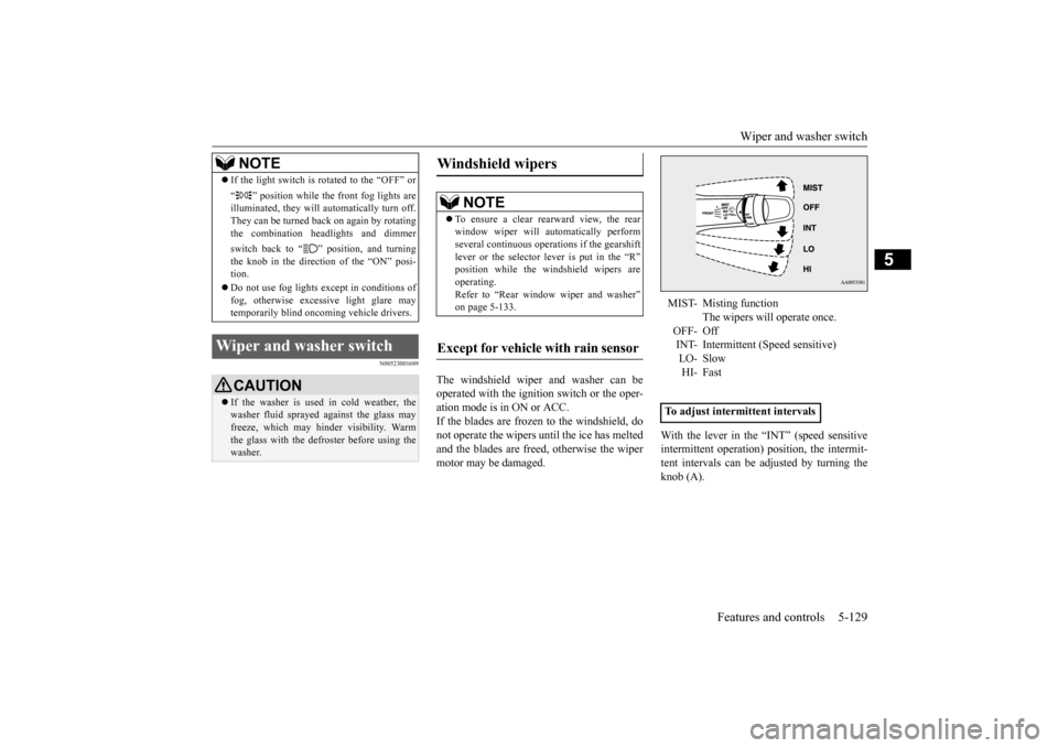 MITSUBISHI OUTLANDER SPORT 2015 3.G Owners Manual Wiper and washer switch 
Features and controls 5-129
5
N00523001689
The windshield wiper and washer can be operated with the ignition switch or the oper-ation mode is in ON or ACC. If the blades are f
