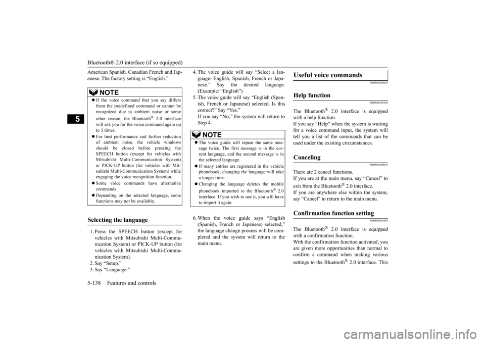 MITSUBISHI OUTLANDER SPORT 2015 3.G Owners Manual Bluetooth® 2.0 interface (if so equipped) 5-138 Features and controls
5
American Spanish, Canadian French and Jap- anese. The factory setting is “English.” 1. Press the SPEECH button (except for 