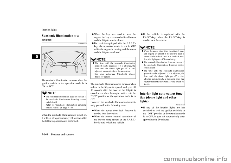 MITSUBISHI OUTLANDER SPORT 2015 3.G Owners Manual Interior lights 5-164 Features and controls
5
N00568601031
The sunshade illumination turns on when the ignition switch or the operation mode is in ON or ACC. When the sunshade illu
mination is turned MITSUBISHI OUTLANDER SPORT 2015 3.G Owners Manual Interior lights 5-164 Features and controls
5
N00568601031
The sunshade illumination turns on when the ignition switch or the operation mode is in ON or ACC. When the sunshade illu
mination is turned