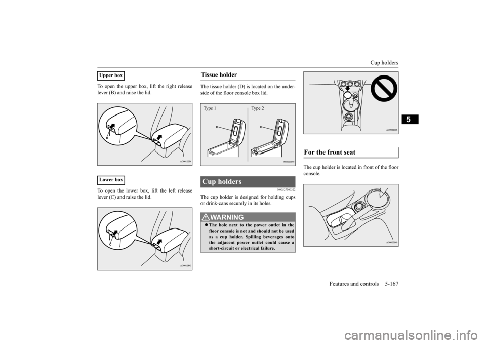 MITSUBISHI OUTLANDER SPORT 2015 3.G Owners Manual Cup holders
Features and controls 5-167
5
To open the upper box, lift the right release lever (B) and raise the lid. To open the lower box, lift the left release lever (C) and raise the lid.
The tis MITSUBISHI OUTLANDER SPORT 2015 3.G Owners Manual Cup holders
Features and controls 5-167
5
To open the upper box, lift the right release lever (B) and raise the lid. To open the lower box, lift the left release lever (C) and raise the lid.
The tis
