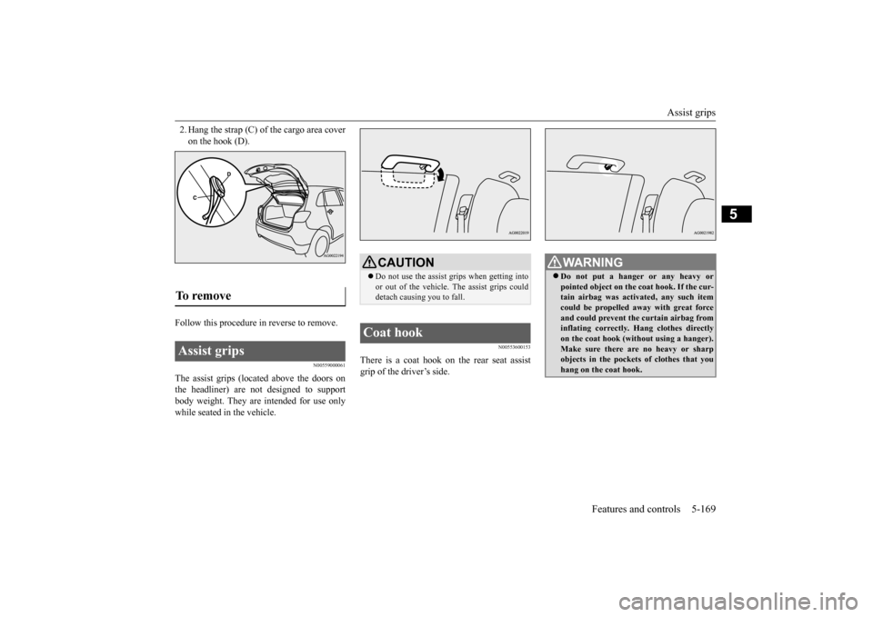 MITSUBISHI OUTLANDER SPORT 2015 3.G Owners Manual Assist grips
Features and controls 5-169
5
2. Hang the strap (C) of the cargo area cover on the hook (D).
Follow this procedure in reverse to remove.
N00559000061
The assist grips (located above the MITSUBISHI OUTLANDER SPORT 2015 3.G Owners Manual Assist grips
Features and controls 5-169
5
2. Hang the strap (C) of the cargo area cover on the hook (D).
Follow this procedure in reverse to remove.
N00559000061
The assist grips (located above the