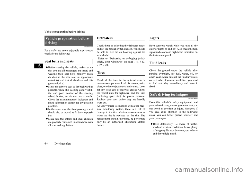 MITSUBISHI OUTLANDER SPORT 2015 3.G Owners Manual Vehicle preparation before driving 6-4 Driving safety
6
N00629000669
For a safer and more enjoyable trip, always check for the following: Before starting the vehicle, make certain that you and all MITSUBISHI OUTLANDER SPORT 2015 3.G Owners Manual Vehicle preparation before driving 6-4 Driving safety
6
N00629000669
For a safer and more enjoyable trip, always check for the following: Before starting the vehicle, make certain that you and all