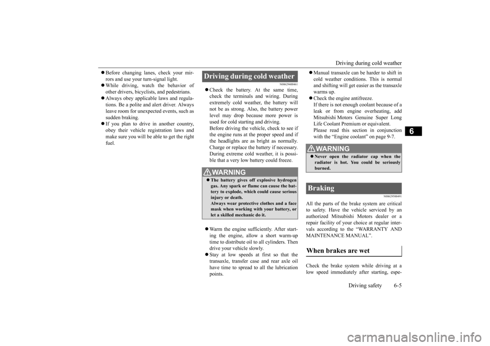 MITSUBISHI OUTLANDER SPORT 2015 3.G Owners Manual Driving during cold weather
Driving safety 6-5
6
Before changing lanes, check your mir- rors and use your turn-signal light. While driving, watch the behavior of other drivers, bicyclists, an MITSUBISHI OUTLANDER SPORT 2015 3.G Owners Manual Driving during cold weather
Driving safety 6-5
6
Before changing lanes, check your mir- rors and use your turn-signal light. While driving, watch the behavior of other drivers, bicyclists, an