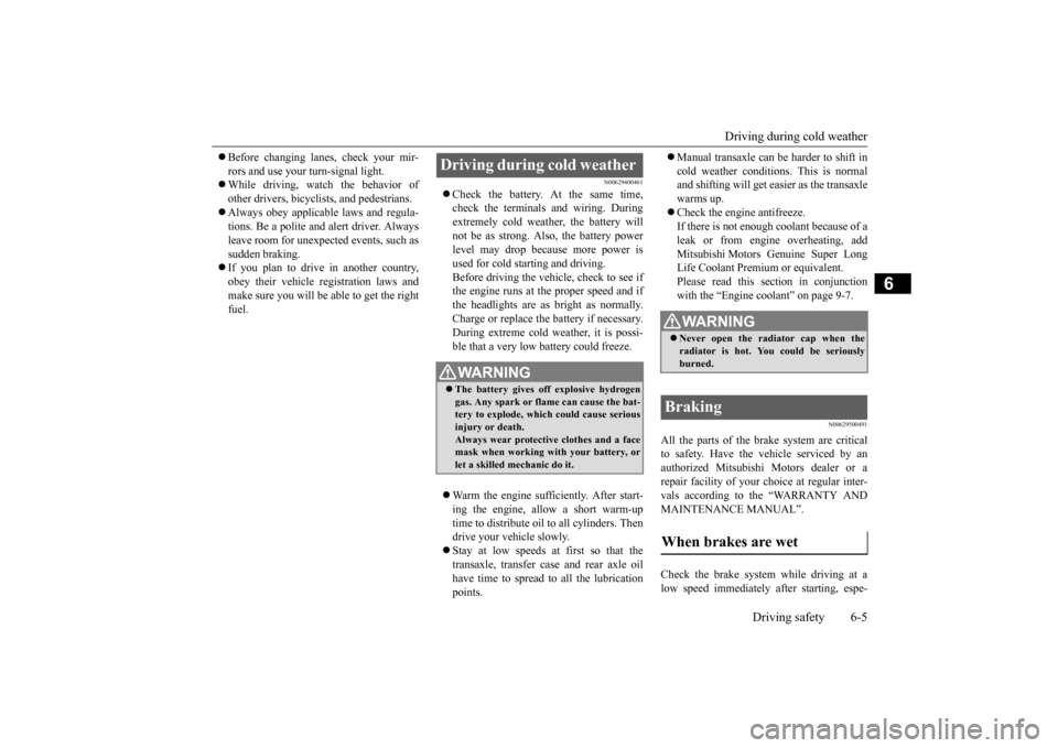 MITSUBISHI OUTLANDER SPORT 2015 3.G Owners Manual Driving during cold weather 
Driving safety 6-5
6
 Before changing lanes, check your mir- rors and use your turn-signal light.  While driving, watch the behavior of other drivers, bicyclists, an