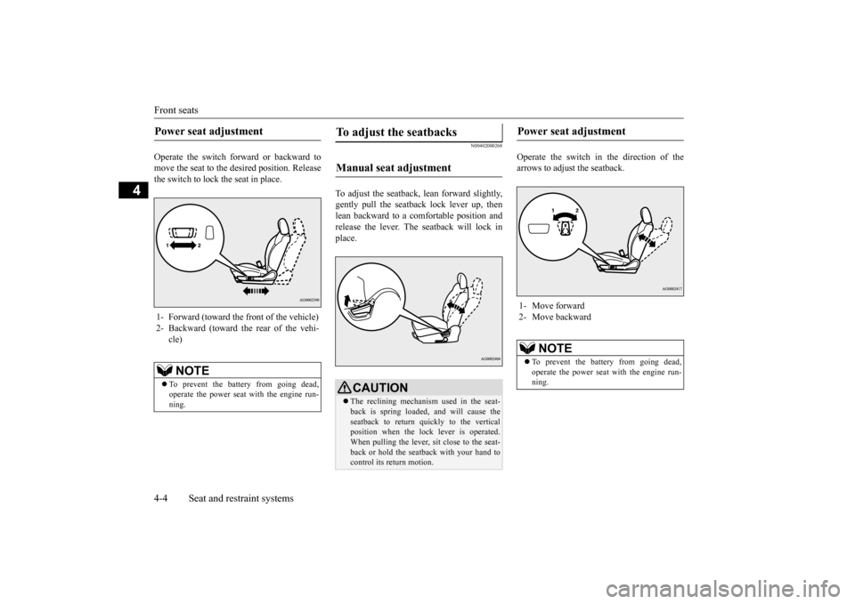 MITSUBISHI OUTLANDER SPORT 2015 3.G Owners Manual Front seats 4-4 Seat and restraint systems
4
Operate the switch forward or backward to move the seat to the desired position. Releasethe switch to lock the seat in place.
N00402000268
To adjust the se