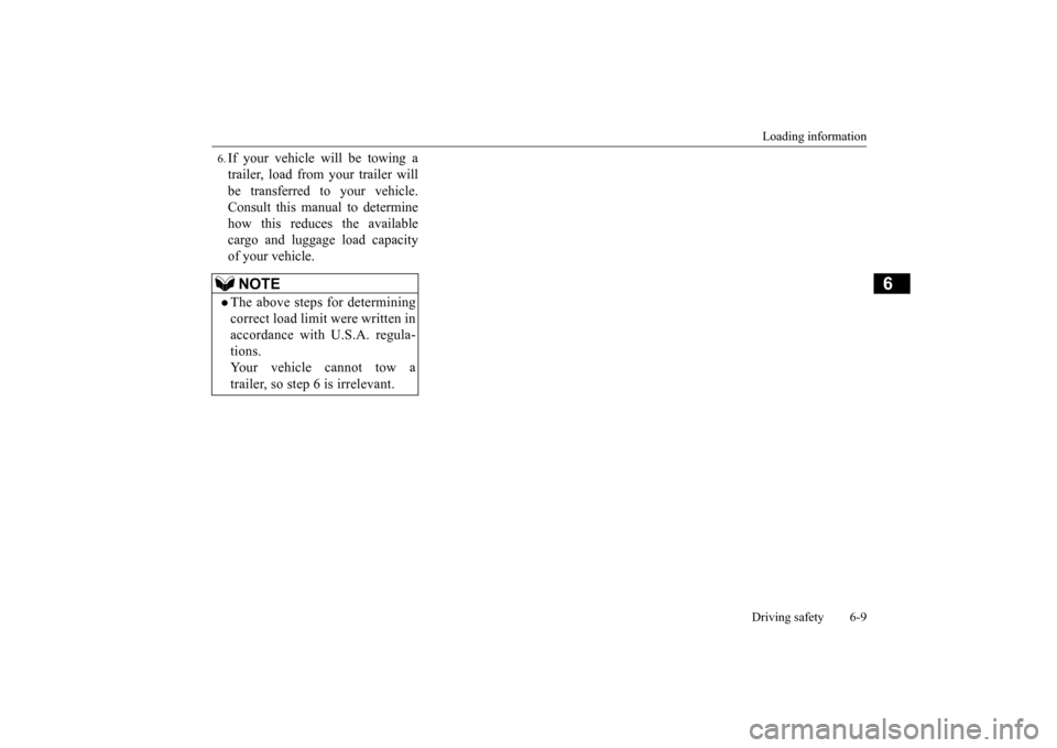 MITSUBISHI OUTLANDER SPORT 2015 3.G Owners Manual Loading information Driving safety 6-9
6
6.If your vehicle will be towing a trailer, load from your trailer will be transferred to your vehicle. Consult this manual to determine how this reduces the a MITSUBISHI OUTLANDER SPORT 2015 3.G Owners Manual Loading information Driving safety 6-9
6
6.If your vehicle will be towing a trailer, load from your trailer will be transferred to your vehicle. Consult this manual to determine how this reduces the a