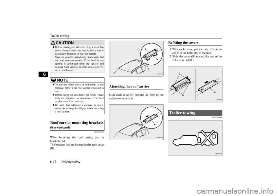 MITSUBISHI OUTLANDER SPORT 2015 3.G Owners Manual Trailer towing 6-12 Driving safety
6
N00630600085
When installing the roof carrier, use the brackets (A). The brackets (A) are located under each cover(B).
Slide each cover (B) toward the front of th MITSUBISHI OUTLANDER SPORT 2015 3.G Owners Manual Trailer towing 6-12 Driving safety
6
N00630600085
When installing the roof carrier, use the brackets (A). The brackets (A) are located under each cover(B).
Slide each cover (B) toward the front of th