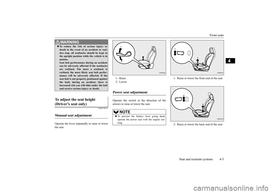 MITSUBISHI OUTLANDER SPORT 2015 3.G Owners Manual Front seats 
Seat and restraint systems 4-5
4
N00402100197
Operate the lever repeatedly to raise or lower the seat. 
Operate the switch in the direction of the arrows to raise or lower the seat.
WA R 