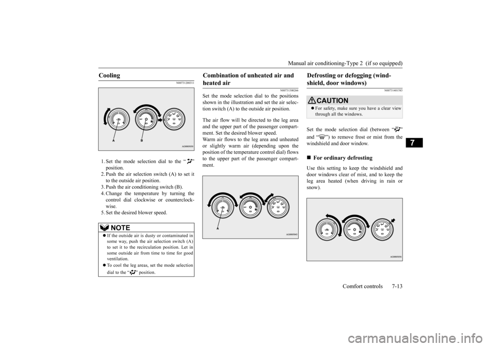 MITSUBISHI OUTLANDER SPORT 2015 3.G Owners Manual Manual air conditioning-Type 2  (if so equipped) 
Comfort controls 7-13
7
N00731200311
1. Set the mode selection dial to the “ ” position.2. Push the air selection switch (A) to set it to the outs