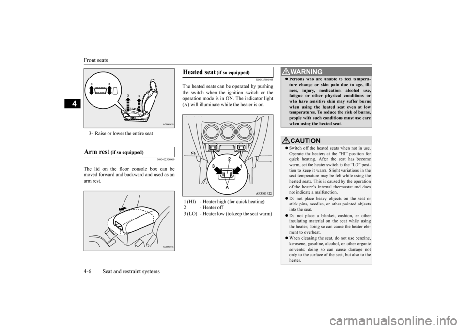 MITSUBISHI OUTLANDER SPORT 2015 3.G Owners Manual Front seats 4-6 Seat and restraint systems
4
N00402300069
The lid on the floor console box can be moved forward and backward and used as an arm rest.
N00435601405
The heated seats can be operated by p