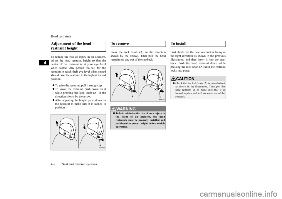 MITSUBISHI OUTLANDER SPORT 2015 3.G Owners Manual Head restraints 4-8 Seat and restraint systems
4
To reduce the risk of injury in an accident, adjust the head restraint height so that the center of the restraint is at your eye level when seated. Any