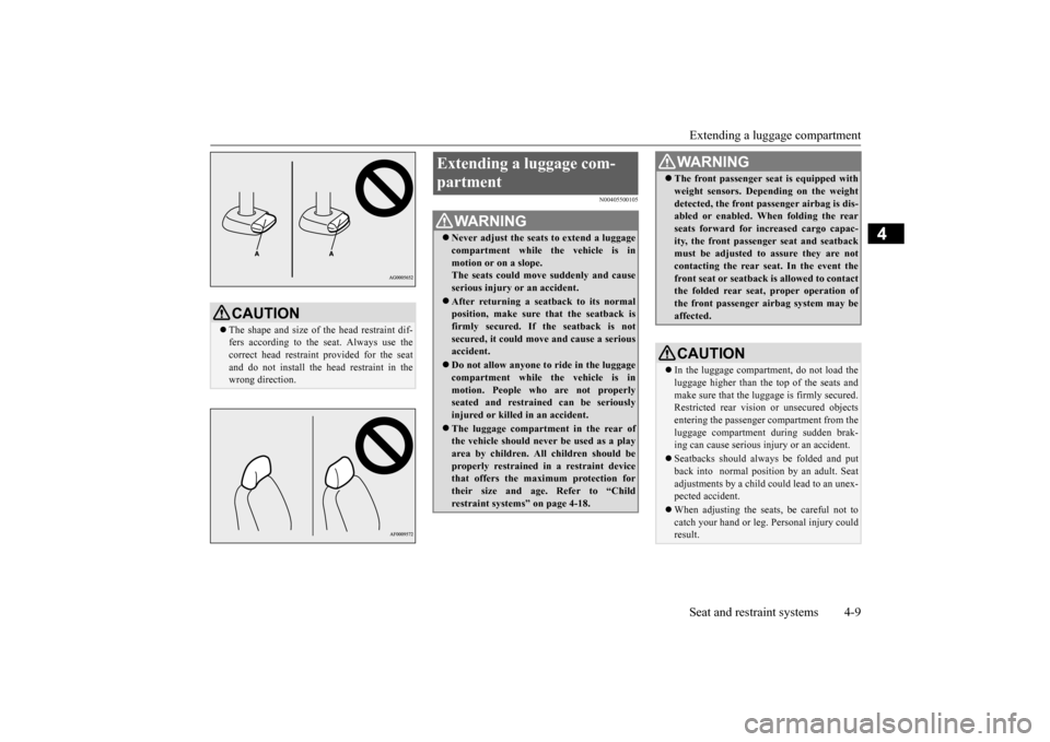 MITSUBISHI OUTLANDER SPORT 2015 3.G Owners Manual Extending a luggage compartment Seat and restraint systems 4-9
4
N00405500105
CAUTION The shape and size of the head restraint dif- fers according to the seat. Always use thecorrect head restraint MITSUBISHI OUTLANDER SPORT 2015 3.G Owners Manual Extending a luggage compartment Seat and restraint systems 4-9
4
N00405500105
CAUTION The shape and size of the head restraint dif- fers according to the seat. Always use thecorrect head restraint