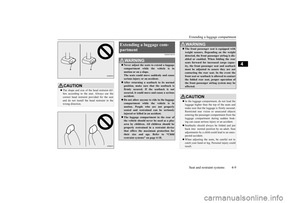 MITSUBISHI OUTLANDER SPORT 2015 3.G Owners Manual Extending a luggage compartment Seat and restraint systems 4-9
4
N00405500105
CAUTION The shape and size of the head restraint dif- fers according to the seat. Always use thecorrect head restraint 