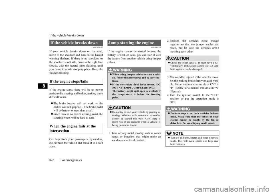 MITSUBISHI OUTLANDER SPORT 2015 3.G Owners Manual If the vehicle breaks down 8-2 For emergencies
8
N00836300187
If your vehicle breaks down on the road, move to the shoulder and turn on the hazardwarning flashers. If there is no shoulder, or the shou MITSUBISHI OUTLANDER SPORT 2015 3.G Owners Manual If the vehicle breaks down 8-2 For emergencies
8
N00836300187
If your vehicle breaks down on the road, move to the shoulder and turn on the hazardwarning flashers. If there is no shoulder, or the shou