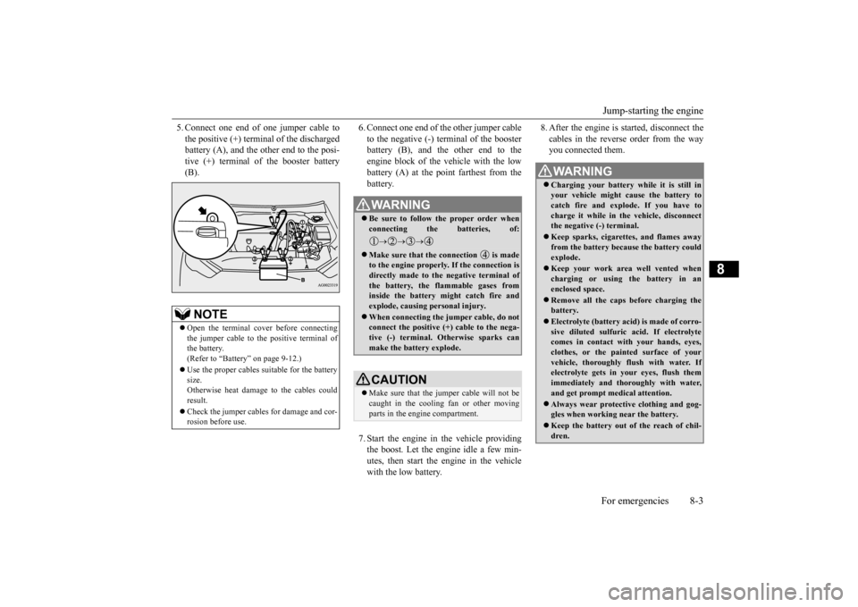 MITSUBISHI OUTLANDER SPORT 2015 3.G Owners Manual Jump-starting the engine For emergencies 8-3
8
5. Connect one end of one jumper cable to the positive (+) terminal of the discharged battery (A), and the other end to the posi- tive (+) terminal of th MITSUBISHI OUTLANDER SPORT 2015 3.G Owners Manual Jump-starting the engine For emergencies 8-3
8
5. Connect one end of one jumper cable to the positive (+) terminal of the discharged battery (A), and the other end to the posi- tive (+) terminal of th
