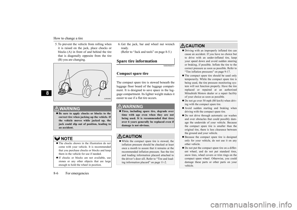 MITSUBISHI OUTLANDER SPORT 2015 3.G Owners Manual How to change a tire 8-6 For emergencies
8
5. To prevent the vehicle from rolling when it is raised on the jack, place chocks or blocks (A) in front
of and behind the tire
that is diagonally opposi MITSUBISHI OUTLANDER SPORT 2015 3.G Owners Manual How to change a tire 8-6 For emergencies
8
5. To prevent the vehicle from rolling when it is raised on the jack, place chocks or blocks (A) in front
of and behind the tire
that is diagonally opposi