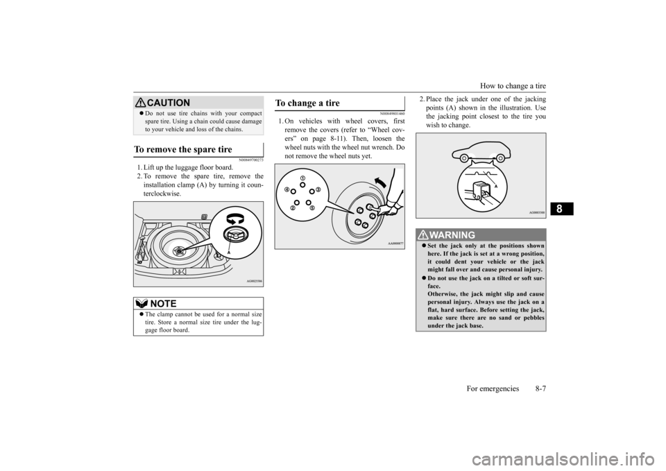 MITSUBISHI OUTLANDER SPORT 2015 3.G Owners Manual How to change a tire
For emergencies 8-7
8
N00849700273
1. Lift up the luggage floor board. 2. To remove the spare tire, remove theinstallation clamp (A) by turning it coun-terclockwise.
N00849801460 MITSUBISHI OUTLANDER SPORT 2015 3.G Owners Manual How to change a tire
For emergencies 8-7
8
N00849700273
1. Lift up the luggage floor board. 2. To remove the spare tire, remove theinstallation clamp (A) by turning it coun-terclockwise.
N00849801460