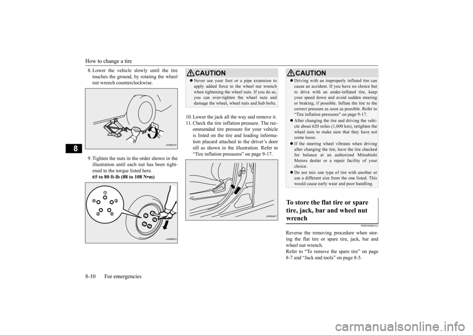 MITSUBISHI OUTLANDER SPORT 2015 3.G Owners Manual How to change a tire 8-10 For emergencies
8
8. Lower the vehicle slowly until the tire touches the ground, by rotating the wheel nut wrench counterclockwise. 9. Tighten the nuts in the order shown in 