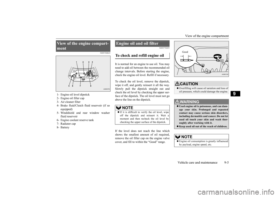 MITSUBISHI OUTLANDER SPORT 2015 3.G Owners Manual View of the engine compartment
Vehicle care and maintenance 9-5
9
N00937600625
N00937702053
It is normal for an engi
ne to use oil. You may
need to add oil between the recommended oilchange interv MITSUBISHI OUTLANDER SPORT 2015 3.G Owners Manual View of the engine compartment
Vehicle care and maintenance 9-5
9
N00937600625
N00937702053
It is normal for an engi
ne to use oil. You may
need to add oil between the recommended oilchange interv
