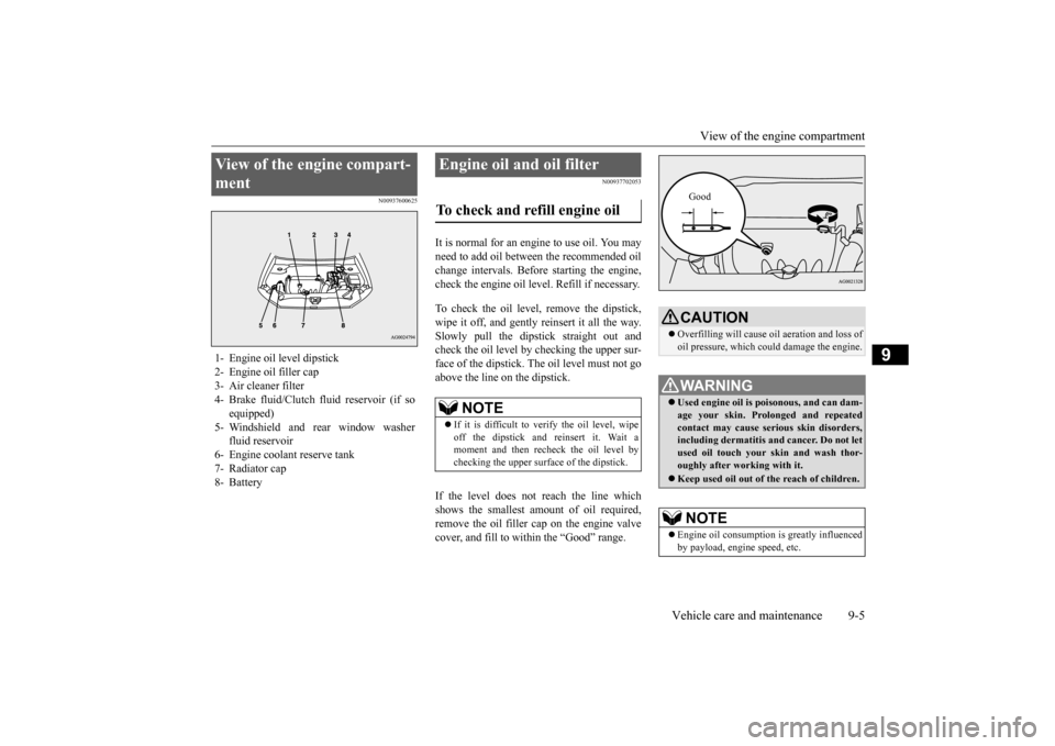 MITSUBISHI OUTLANDER SPORT 2015 3.G Owners Manual View of the engine compartment 
Vehicle care and maintenance 9-5
9
N00937600625 
N00937702053
It is normal for an engi 
ne to use oil. You may 
need to add oil between the recommended oilchange interv