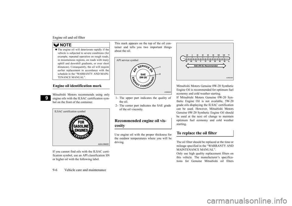 MITSUBISHI OUTLANDER SPORT 2015 3.G Owners Manual Engine oil and oil filter 9-6 Vehicle care and maintenance
9
Mitsubishi Motors recommends using only engine oils with the ILSAC certification sym- bol on the front of the container. If you cannot find