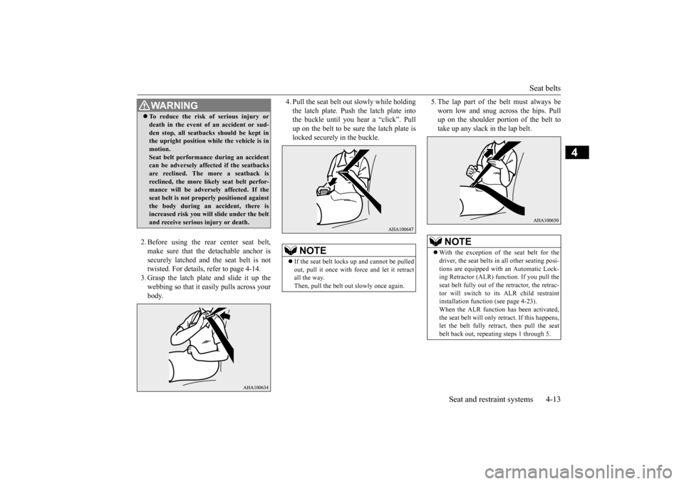MITSUBISHI OUTLANDER SPORT 2015 3.G Owners Manual Seat belts 
Seat and restraint systems 4-13
4
2. Before using the rear center seat belt, make sure that the detachable anchor issecurely latched and the seat belt is not twisted. For details, refer to