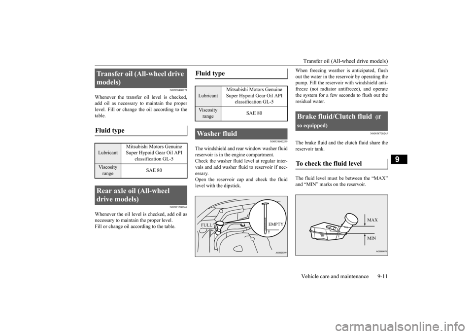 MITSUBISHI OUTLANDER SPORT 2015 3.G Owners Manual Transfer oil (All-wheel drive models) Vehicle care and maintenance 9-11
9
N00938400271
Whenever the transfer oil level is checked, add oil as necessary to maintain the properlevel. Fill or change the 