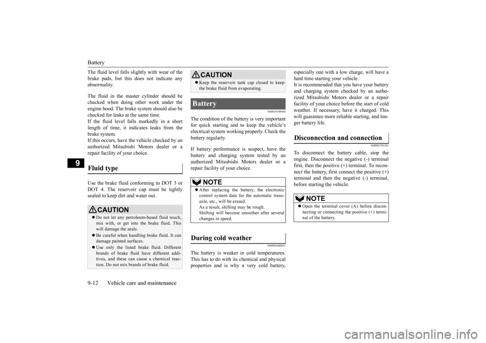 MITSUBISHI OUTLANDER SPORT 2015 3.G Owners Manual Battery 9-12 Vehicle care and maintenance
9
The fluid level falls slightly with wear of the brake pads, but this does not indicate any abnormality. The fluid in the master cylinder should be checked w MITSUBISHI OUTLANDER SPORT 2015 3.G Owners Manual Battery 9-12 Vehicle care and maintenance
9
The fluid level falls slightly with wear of the brake pads, but this does not indicate any abnormality. The fluid in the master cylinder should be checked w