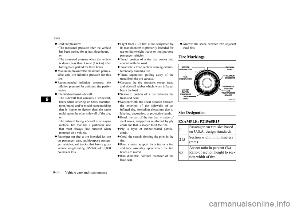 MITSUBISHI OUTLANDER SPORT 2015 3.G Owners Manual Tires 9-14 Vehicle care and maintenance
9
 Cold tire pressure: • The measured pressure after the vehicle has been parked for at least three hours, or• The measured pressure when the vehicle is 