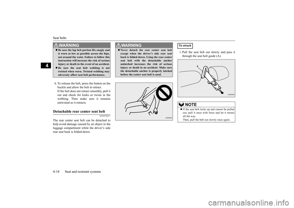 MITSUBISHI OUTLANDER SPORT 2015 3.G Owners Guide Seat belts 4-14 Seat and restraint systems
4
6. To release the belt, press the button on the buckle and allow the belt to retract. If the belt does not retract smoothly, pull itout and check for kinks MITSUBISHI OUTLANDER SPORT 2015 3.G Owners Guide Seat belts 4-14 Seat and restraint systems
4
6. To release the belt, press the button on the buckle and allow the belt to retract. If the belt does not retract smoothly, pull itout and check for kinks