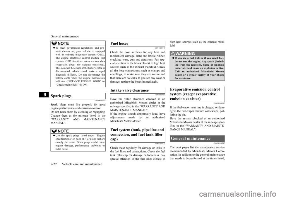 MITSUBISHI OUTLANDER SPORT 2015 3.G Owners Manual General maintenance 9-22 Vehicle care and maintenance
9
N00940900228
Spark plugs must fire properly for good engine performance and emission-control.Do not reuse them by cleaning or regapping. Change MITSUBISHI OUTLANDER SPORT 2015 3.G Owners Manual General maintenance 9-22 Vehicle care and maintenance
9
N00940900228
Spark plugs must fire properly for good engine performance and emission-control.Do not reuse them by cleaning or regapping. Change