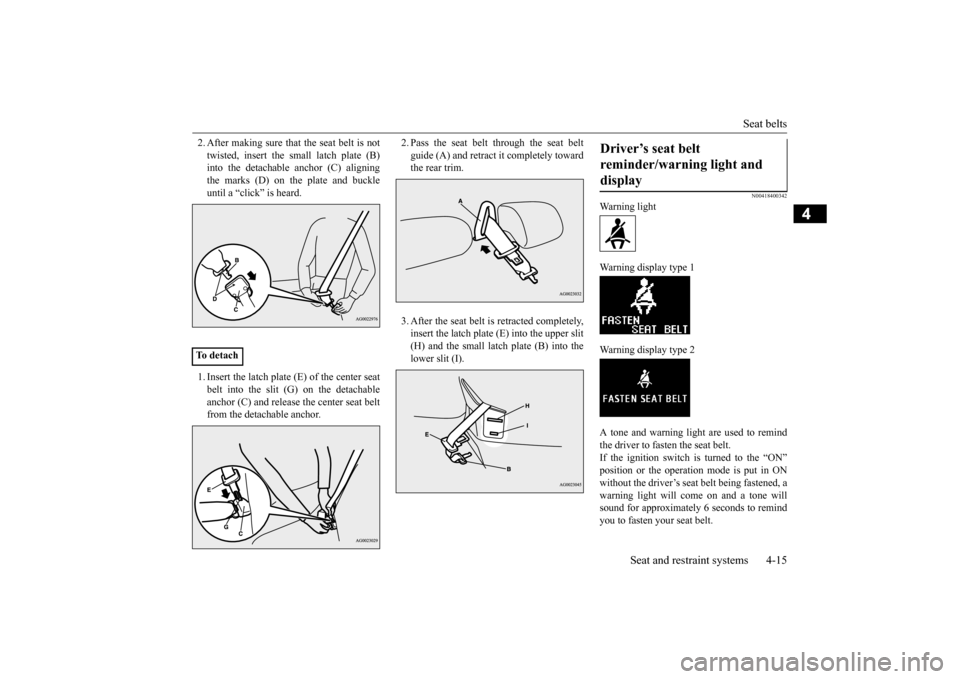 MITSUBISHI OUTLANDER SPORT 2015 3.G Owners Guide Seat belts
Seat and restraint systems 4-15
4
2. After making sure that the seat belt is not twisted, insert the small latch plate (B) into the detachable anchor (C) aligning the marks (D) on the plat MITSUBISHI OUTLANDER SPORT 2015 3.G Owners Guide Seat belts
Seat and restraint systems 4-15
4
2. After making sure that the seat belt is not twisted, insert the small latch plate (B) into the detachable anchor (C) aligning the marks (D) on the plat