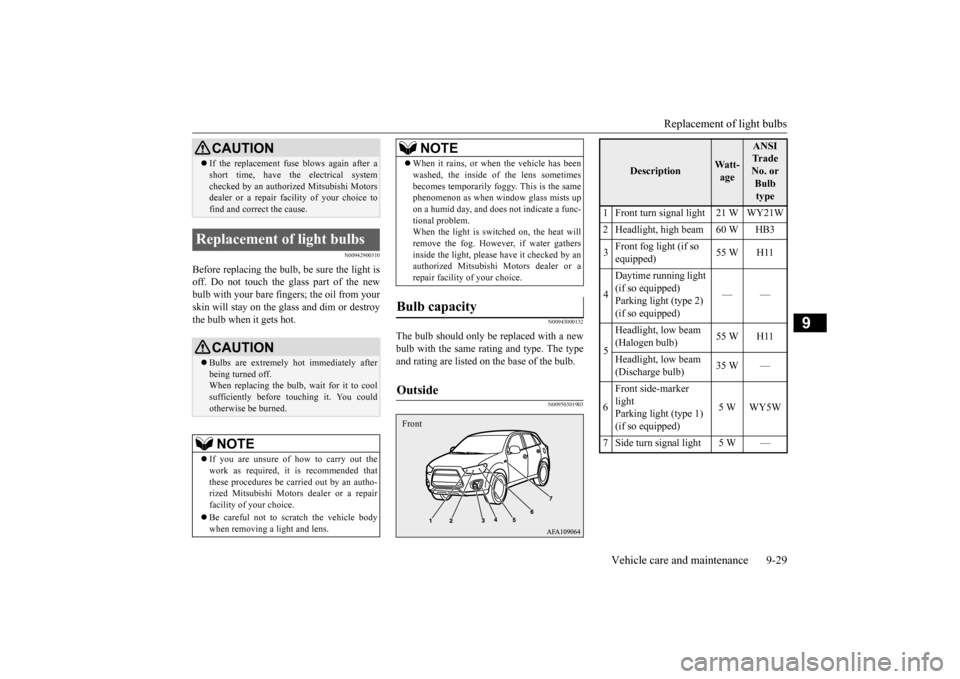 MITSUBISHI OUTLANDER SPORT 2015 3.G Owners Manual Replacement of light bulbs 
Vehicle care and maintenance 9-29
9
N00942900310
Before replacing the bulb, be sure the light is off. Do not touch the glass part of the newbulb with your bare fingers; the