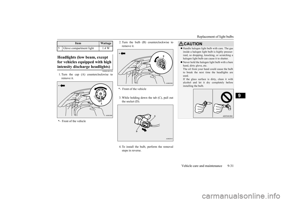 MITSUBISHI OUTLANDER SPORT 2015 3.G Owners Manual Replacement of light bulbs
Vehicle care and maintenance 9-31
9
N00901801144
1. Turn the cap (A) counterclockwise to remove it.
2. Turn the bulb (B) counterclockwise to remove it. 3. While holding do MITSUBISHI OUTLANDER SPORT 2015 3.G Owners Manual Replacement of light bulbs
Vehicle care and maintenance 9-31
9
N00901801144
1. Turn the cap (A) counterclockwise to remove it.
2. Turn the bulb (B) counterclockwise to remove it. 3. While holding do