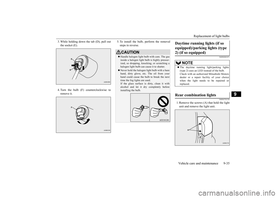 MITSUBISHI OUTLANDER SPORT 2015 3.G Owners Manual Replacement of light bulbs
Vehicle care and maintenance 9-35
9
3. While holding down
the tab (D), pull out
the socket (E). 4. Turn the bulb (F) counterclockwise to remove it.
5. To install the bu MITSUBISHI OUTLANDER SPORT 2015 3.G Owners Manual Replacement of light bulbs
Vehicle care and maintenance 9-35
9
3. While holding down
the tab (D), pull out
the socket (E). 4. Turn the bulb (F) counterclockwise to remove it.
5. To install the bu