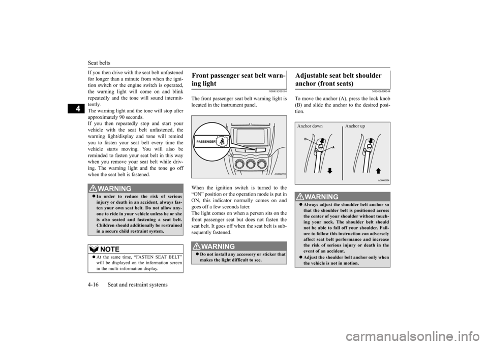 MITSUBISHI OUTLANDER SPORT 2015 3.G Owners Manual Seat belts 4-16 Seat and restraint systems
4
If you then drive with the seat belt unfastened for longer than a minute from when the igni- tion switch or the engine switch is operated, the warning ligh