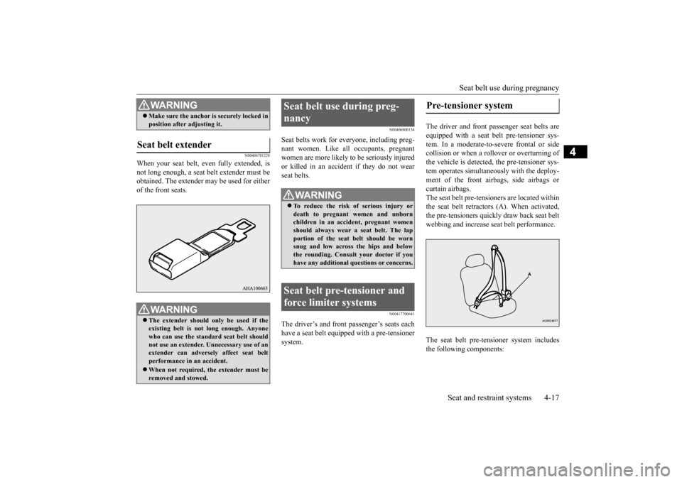 MITSUBISHI OUTLANDER SPORT 2015 3.G Owners Manual Seat belt use during pregnancy 
Seat and restraint systems 4-17
4
N00406701228
When your seat belt, even fully extended, is not long enough, a seat belt extender must be obtained. The extender may be 