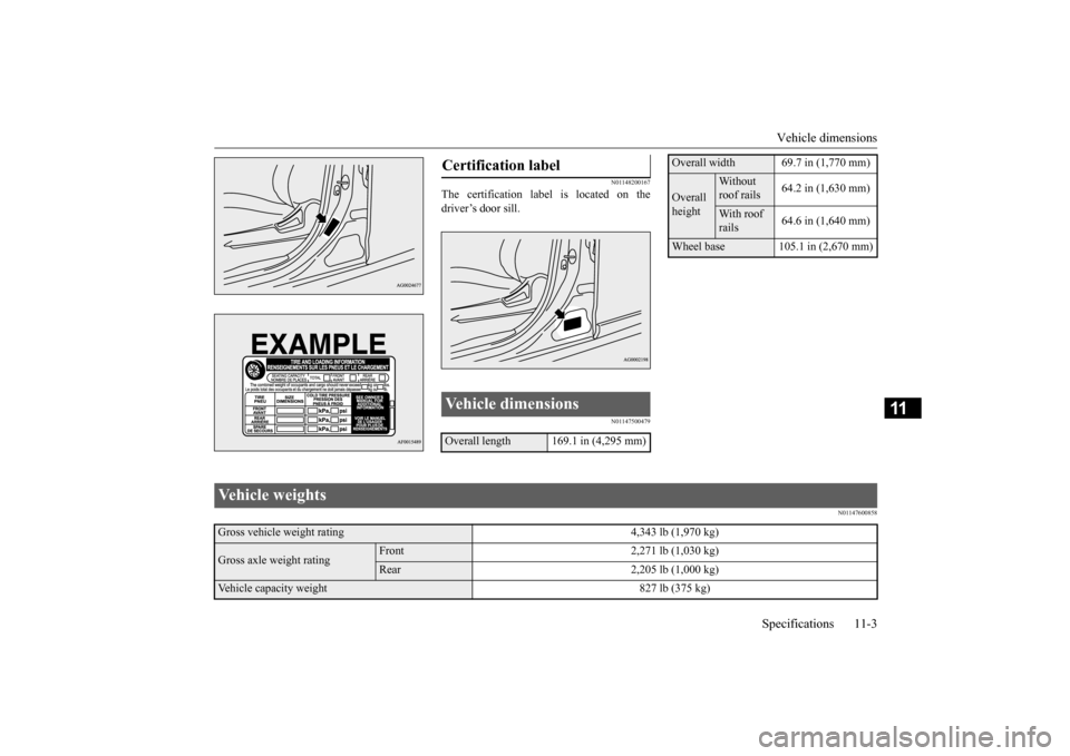 MITSUBISHI OUTLANDER SPORT 2015 3.G Owners Manual Vehicle dimensions 
Specifications 11-3
11
N01148200167
The certification label is located on the driver’s door sill.
N01147500479 
N01147600858
Certification label Vehicle dimensions Overall length