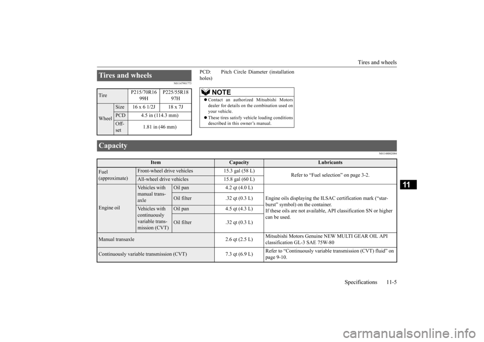 MITSUBISHI OUTLANDER SPORT 2015 3.G Owners Manual Tires and wheels 
Specifications 11-5
11
N01147901773
PCD:     Pitch Circle Diameter (installation holes)
N01148002084
Tires and wheels Tire 
P215/70R16  
99H 
P225/55R18  
97H
Wheel
Size 16 x 6 1/2J 