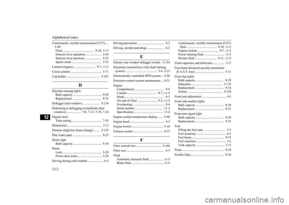 MITSUBISHI OUTLANDER SPORT 2015 3.G Owners Manual Alphabetical index 12-2
12
Continuously variable transmission (CVT) 
.... 
5-49 Fluid 
.....................
...............
9-10
, 11-5 
Selector lever operation 
...................
5-49 
Selector l