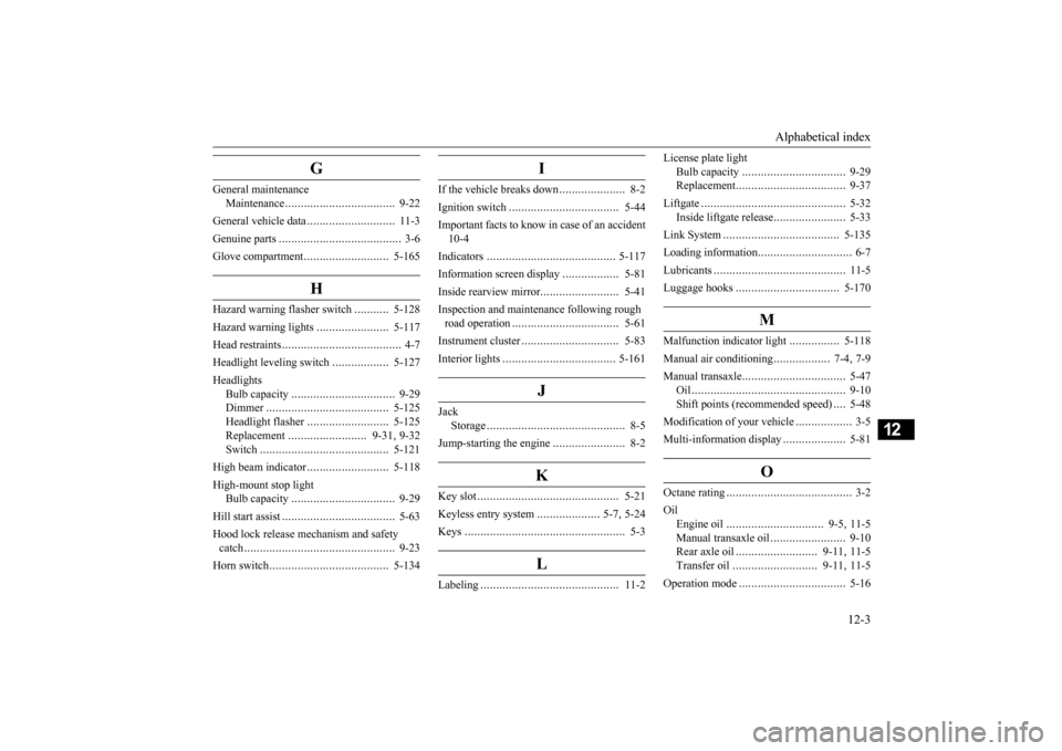 MITSUBISHI OUTLANDER SPORT 2015 3.G Owners Manual Alphabetical index 
12-3
12
G
General maintenance 
Maintenance 
..................
.................
9-22 
General vehicle data 
............................
11-3 
Genuine parts 
....................
