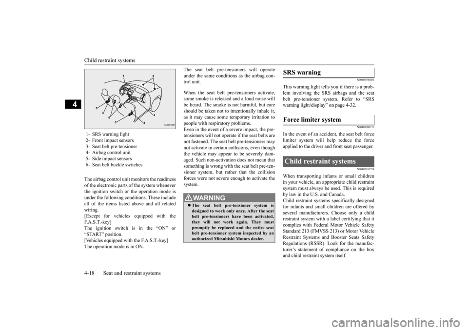 MITSUBISHI OUTLANDER SPORT 2015 3.G Owners Manual Child restraint systems 4-18 Seat and restraint systems
4
The airbag control unit monitors the readiness of the electronic parts of the system wheneverthe ignition switch or the operation mode isunder