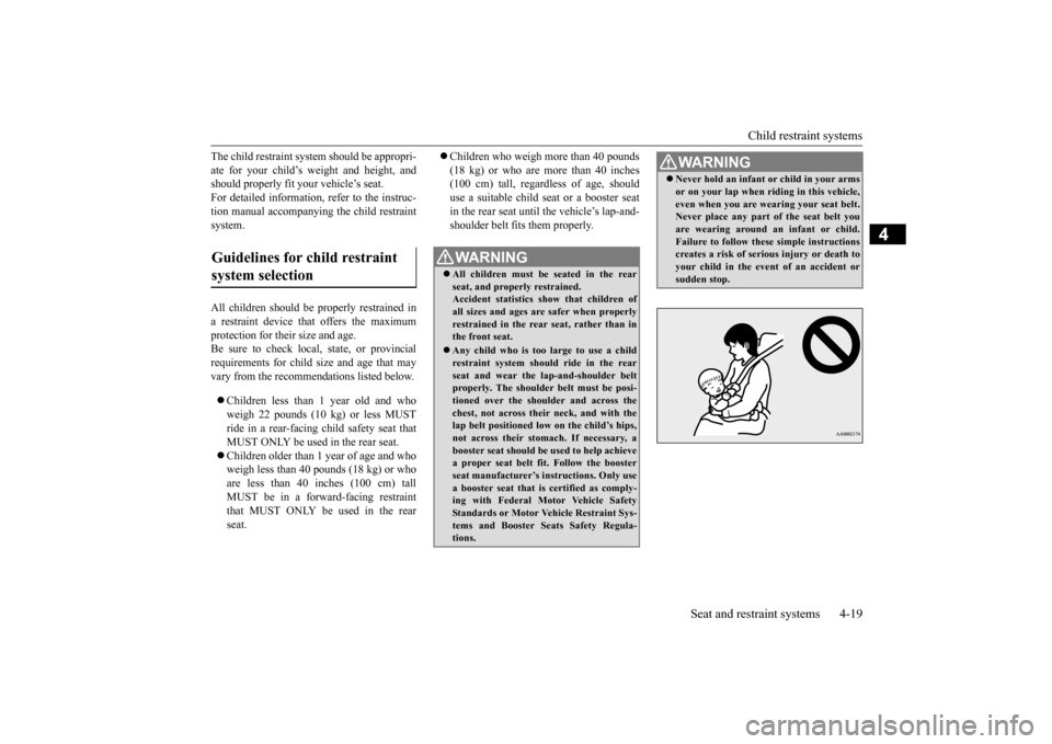 MITSUBISHI OUTLANDER SPORT 2015 3.G Owners Manual Child restraint systems 
Seat and restraint systems 4-19
4
The child restraint system should be appropri- ate for your child’s weight and height, and should properly fit your vehicle’s seat. For d