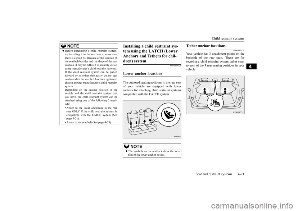 MITSUBISHI OUTLANDER SPORT 2015 3.G Service Manual Child restraint systems 
Seat and restraint systems 4-21
4
N00418800128
The outboard seating positions in the rear seat of your vehicle are equipped with loweranchors for attaching child restraint sys