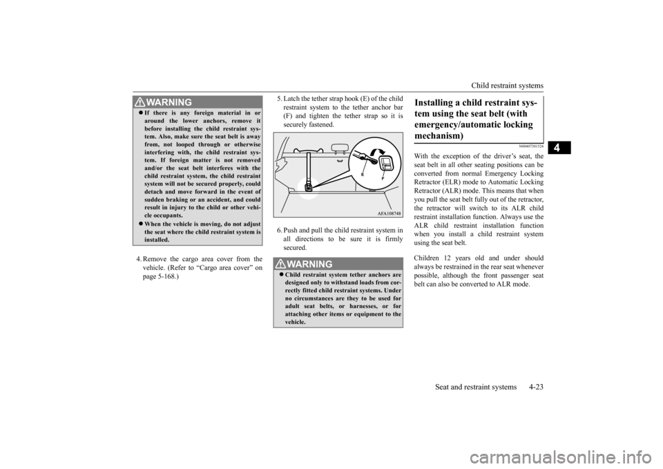 MITSUBISHI OUTLANDER SPORT 2015 3.G Service Manual Child restraint systems 
Seat and restraint systems 4-23
4
4. Remove the cargo area cover from the vehicle. (Refer to “Cargo area cover” on page 5-168.) 
5. Latch the tether strap hook (E) of the 