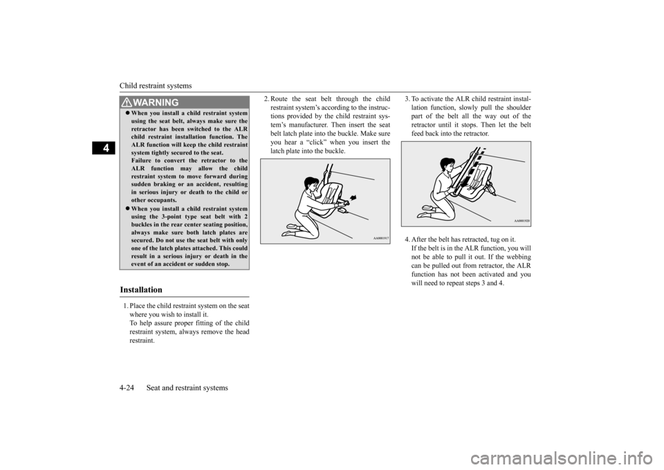 MITSUBISHI OUTLANDER SPORT 2015 3.G Service Manual Child restraint systems 4-24 Seat and restraint systems
4
1. Place the child restraint system on the seat where you wish to install it. To help assure proper fitting of the childrestraint system, alwa