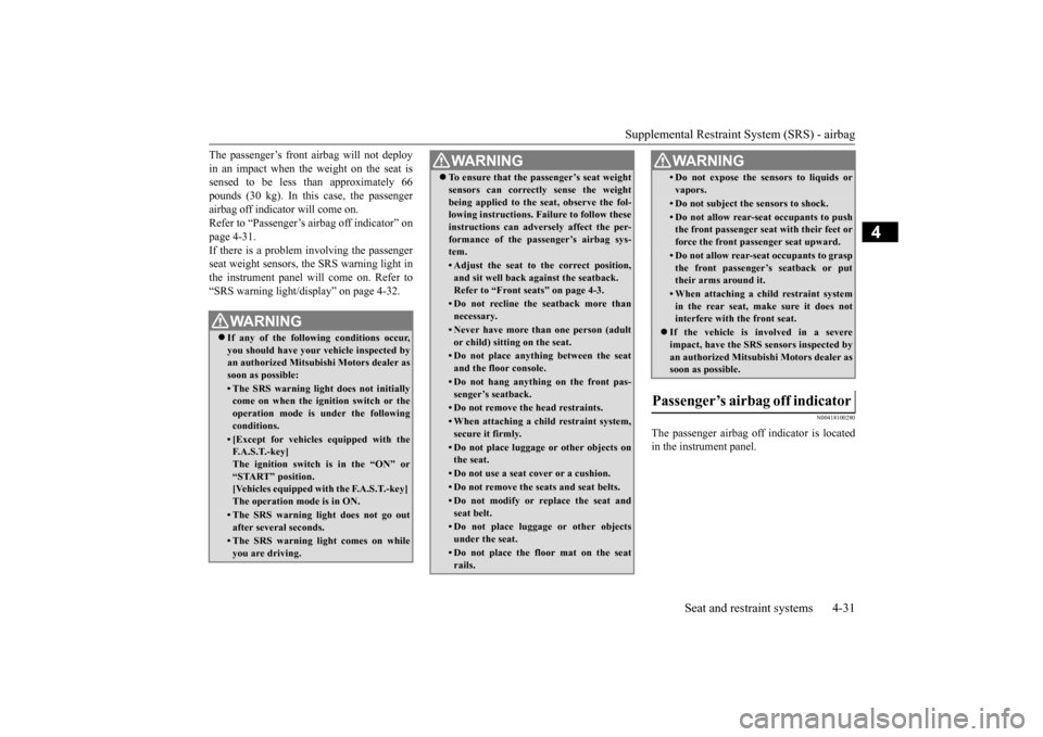 MITSUBISHI OUTLANDER SPORT 2015 3.G Owners Manual Supplemental Restraint System (SRS) - airbag 
Seat and restraint systems 4-31
4
The passenger’s front airbag will not deploy in an impact when the weight on the seat is sensed to be less than approx
