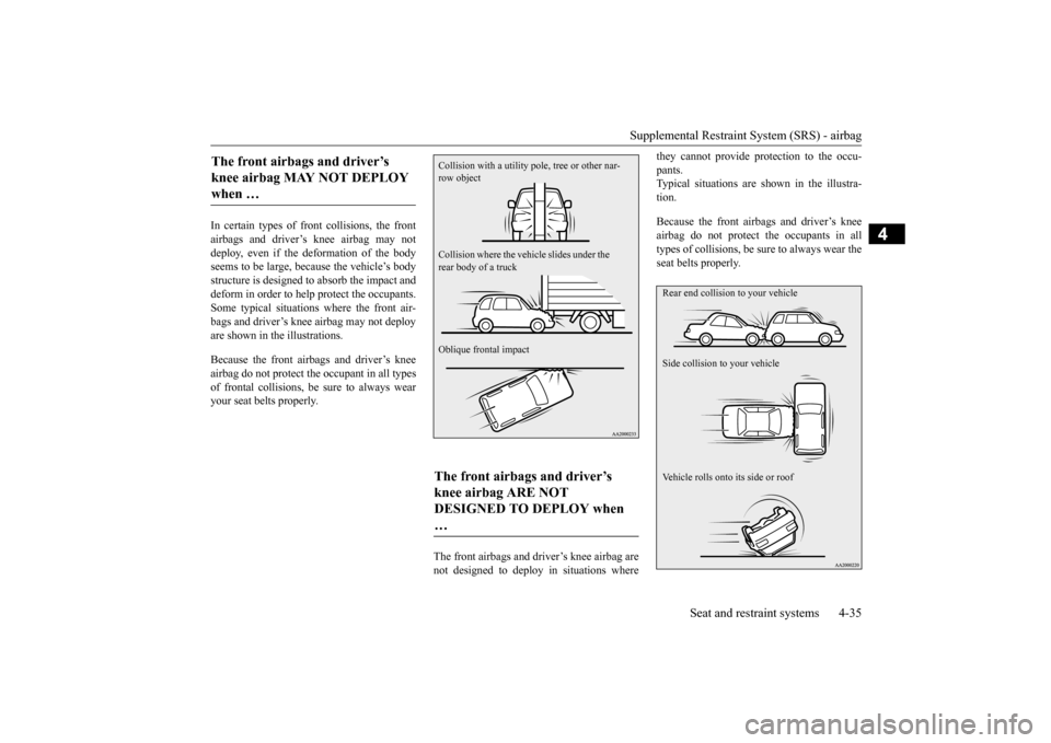MITSUBISHI OUTLANDER SPORT 2015 3.G Workshop Manual Supplemental Restraint System (SRS) - airbag
Seat and restraint systems 4-35
4
In certain types of front collisions, the front airbags and driver’s knee airbag may not deploy, even if the deformati MITSUBISHI OUTLANDER SPORT 2015 3.G Workshop Manual Supplemental Restraint System (SRS) - airbag
Seat and restraint systems 4-35
4
In certain types of front collisions, the front airbags and driver’s knee airbag may not deploy, even if the deformati
