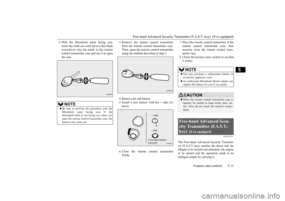 MITSUBISHI OUTLANDER SPORT 2015 3.G Owners Manual Free-hand Advanced Security Transmitt
er (F.A.S.T.-key)  (if so equipped) 
Features and controls 5-11
5
2. With the Mitsubishi mark facing you, insert the cloth-cov-ered tip of a flat blade screwdrive